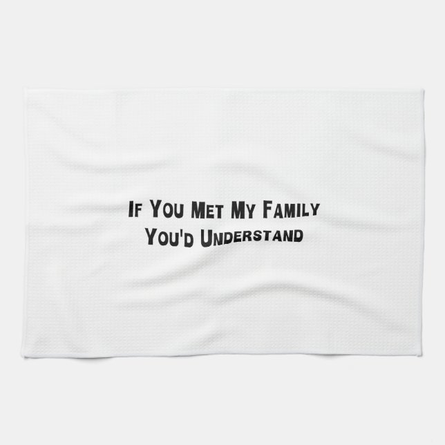 If You Met My Family You'd Understand Kitchen Towel (Horizontal)