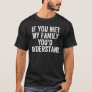 If You Met My Family You'd Understand - Sarcastic T-Shirt