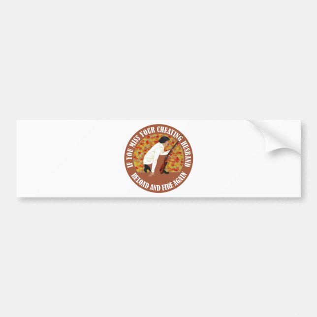 If You Miss Your Cheating Husband, Reload and Fire Bumper Sticker (Front)