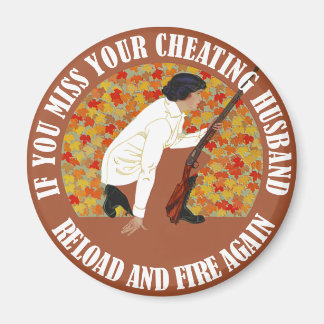 If You Miss Your Cheating Husband, Reload and Fire Magnet
