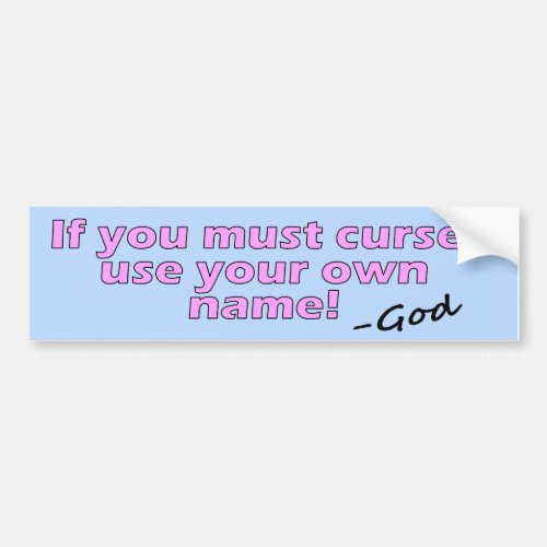If you must curse use your own name not Gods Bumper Sticker