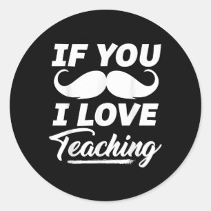 If You Mustache I Love Teaching Shirt Teacher Cinc Classic Round Sticker