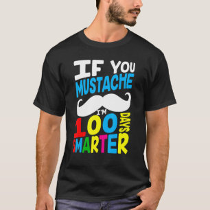 If You Mustache I'm 100 Days Smarter 100 School Da T-Shirt