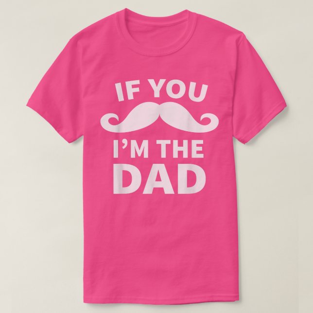 If You Mustache I'm the Dad  Funny  for New Dad  T-Shirt (Design Front)