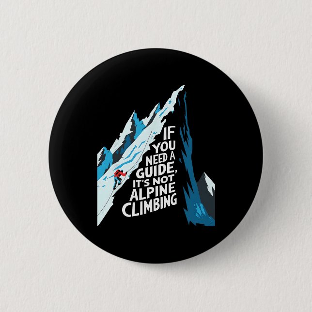If You Need A Guide It's Not Alpine Climbing  Button (Front)