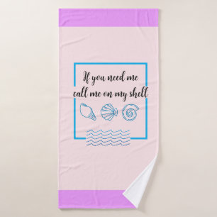 'If You Need Me, Call Me On My Shell" Bath Towel