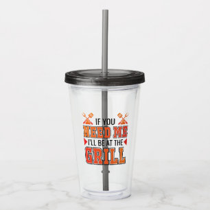 If You Need Me I'll Be At The Grill Acrylic Tumbler