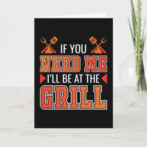If You Need Me Ill Be At The Grill Card