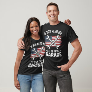 If You Need Me I'll Be In The Garage Car Mechanics T-Shirt