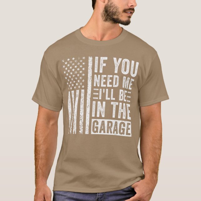 If You Need Me Ill Be In the Garage friends T-Shirt (Front)