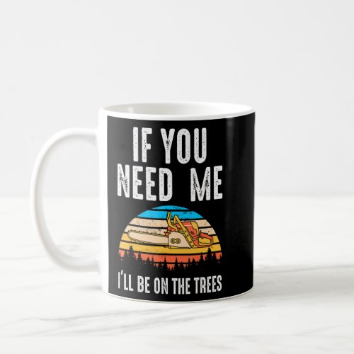 If You Need Me Ill Be On The Trees Job  Coffee Mug