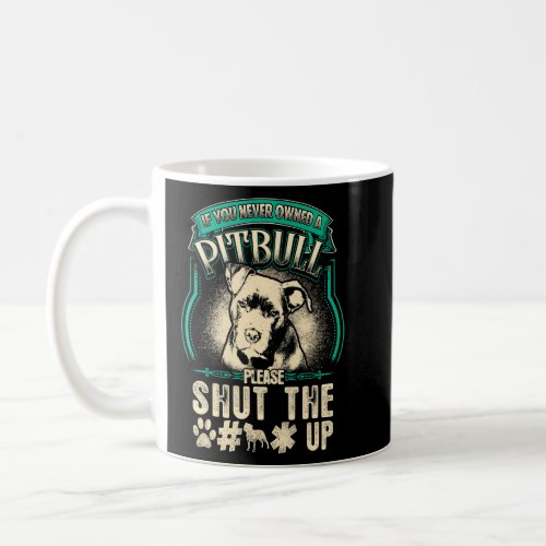 If You Never Owned A Pitbull Please Shut The Up  Coffee Mug