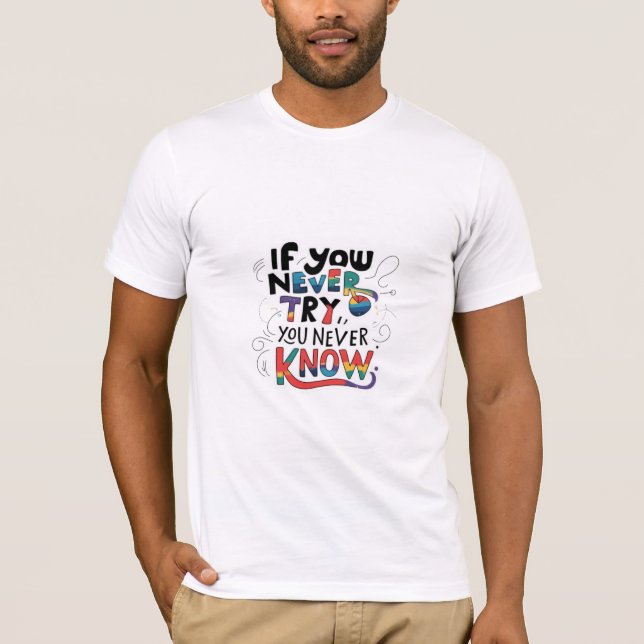 If you never try , you never know T-Shirt (Front)