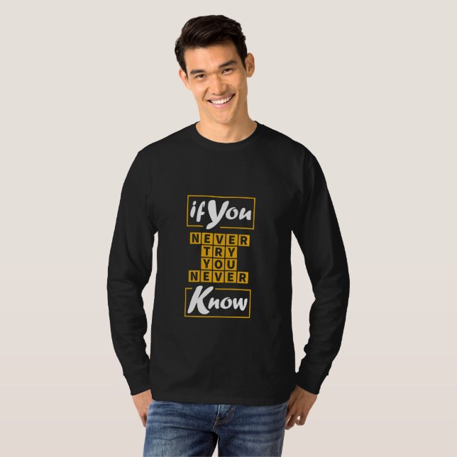 If You Never Try You Never Know T-Shirt (Front Full)
