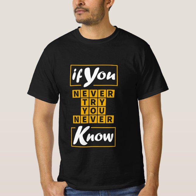 If You Never Try You Never Know T-Shirt (Front)