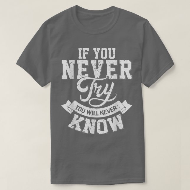 If you never try you will never know motivation en T-Shirt (Design Front)