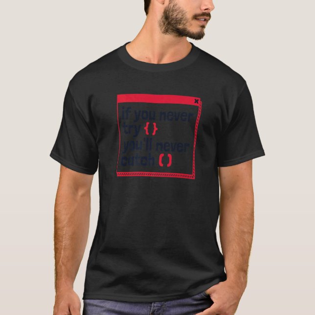 If You Never Try You'll Never Catch Coder Software T-Shirt (Front)