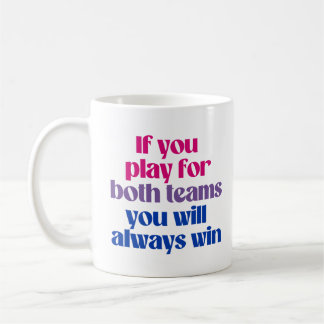If you play for both teams you will always win coffee mug