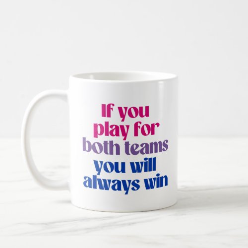 If you play for both teams you will always win coffee mug
