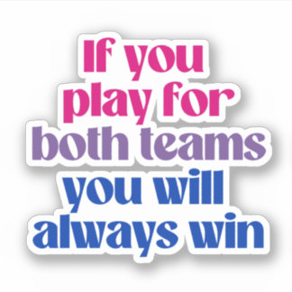 If you play for both teams you will always win sticker