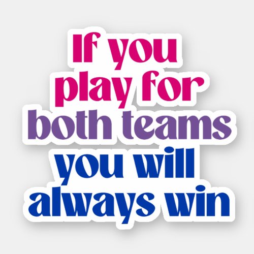 If you play for both teams you will always win sticker