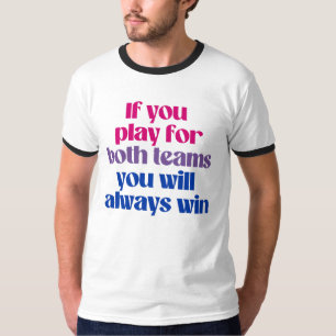 If you play for both teams you will always win T-Shirt