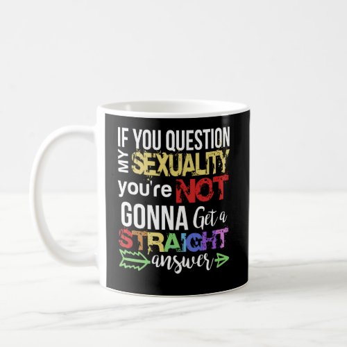 If You Question My Sexuality Youre Not Gonna Get Coffee Mug