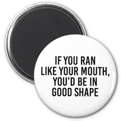 If you ran like your mouth youd be in good shape magnet