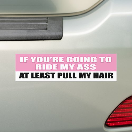 If youre going to ride my at least pull my hair bumper sticker
