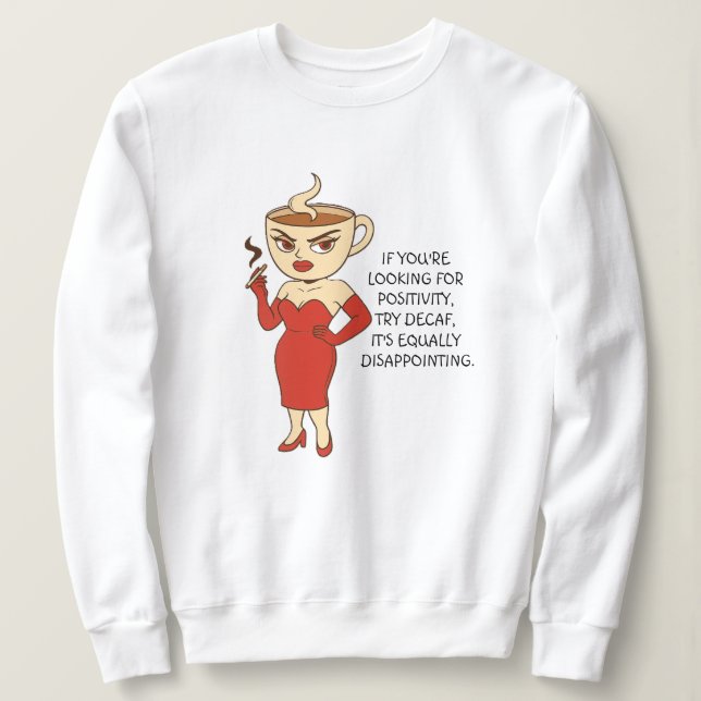 If You’re Looking for Positivity, Try Decaf. Sweatshirt (Design Front)