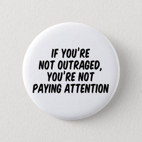 If youâre not outraged youâre not paying attention button