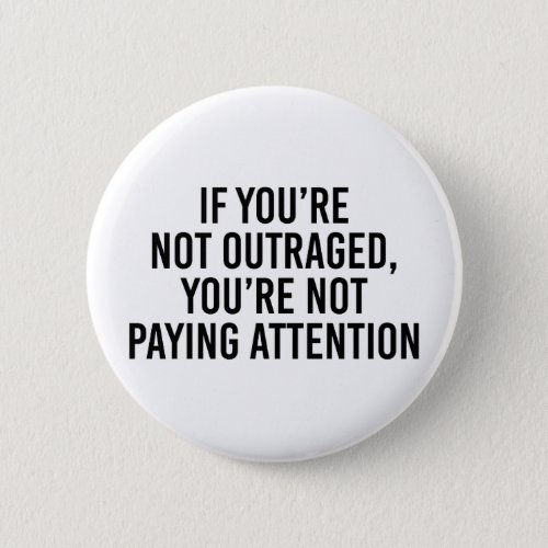 If youre not outraged youre not paying attention button