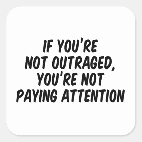 If youâre not outraged youâre not paying attention square sticker