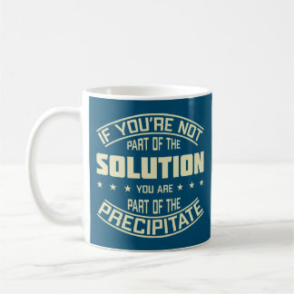 If You’re Not Part Of The Solution Chemistry Pun Coffee Mug