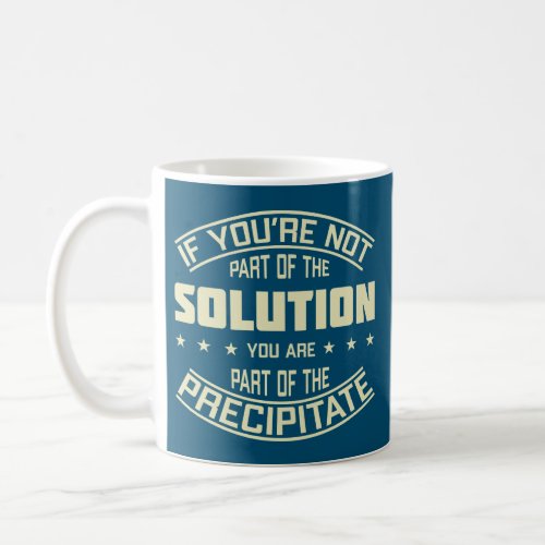 If Youre Not Part Of The Solution Chemistry Pun Coffee Mug