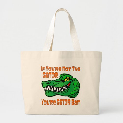 If Youre Not The Gator Youre Gator Bait Large Tote Bag