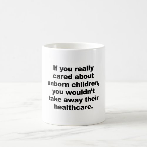 If You Really Cared About Unborn Children Coffee Mug