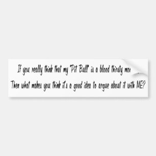 If You Really Think My Pit Bull Is A Blood Thirsty Bumper Sticker