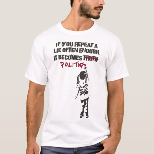 If You Repeat Lie Often Enough It Becomes Politics T_Shirt