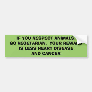 IF YOU RESPECT ANIMALS, GO VEGETARIAN. YOUR REW.. BUMPER STICKER