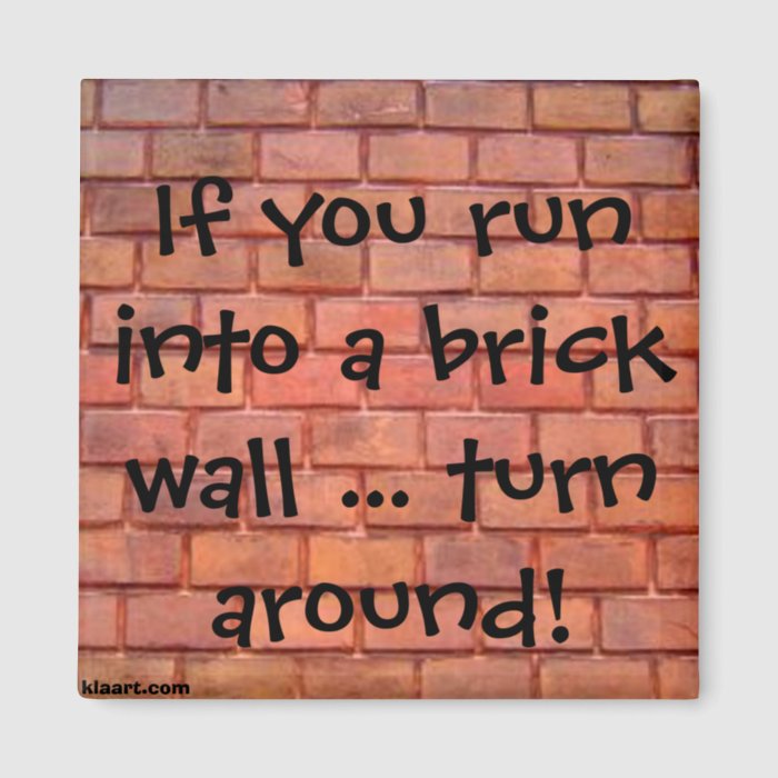 If you run into a brick wallturn around Magn Fridge Magnet