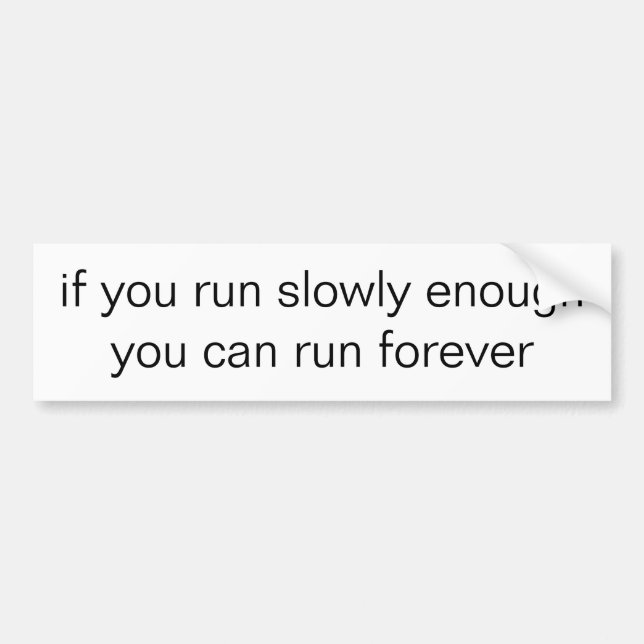 if you run slowly enough you can run forever bumper sticker (Front)