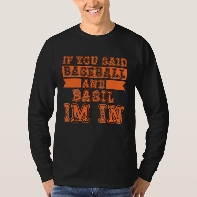 If You Said Baseball And Basil I m In T-Shirt (Front)