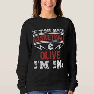 If You Said Basketball And Olive I m In Sweatshirt