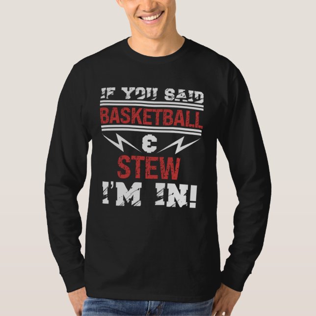 If You Said Basketball And Stew I m In T-Shirt (Front)