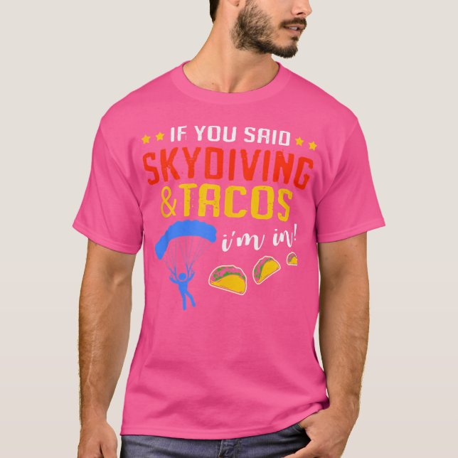 If You Said Skydive And Tacos Skydiving T-Shirt (Front)