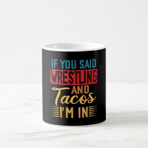 If You Said Wrestling And Tacos I m In Coffee Mug
