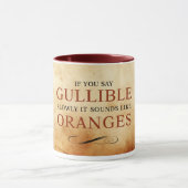 If you say Gullible slowly, it sounds like Oranges Mug (Center)