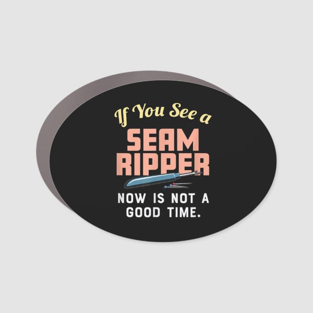 If You See A Seam Ripper Now Is Not A Good Time Car Magnet (Front)