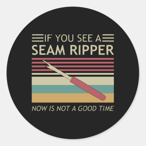 If You See A Seam Ripper Now Is Not A Good Time Classic Round Sticker